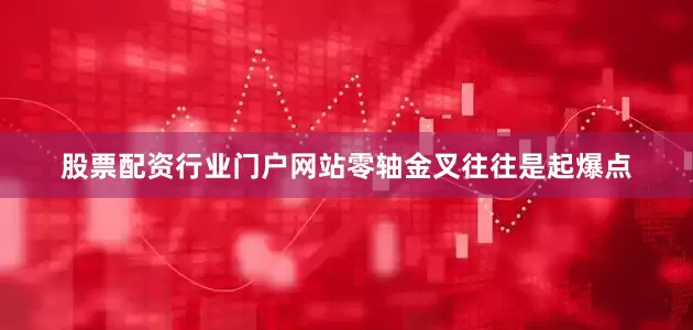 股票配资行业门户网站零轴金叉往往是起爆点