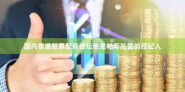 国内靠谱股票配资论坛他是帕斯托雷的经纪人
