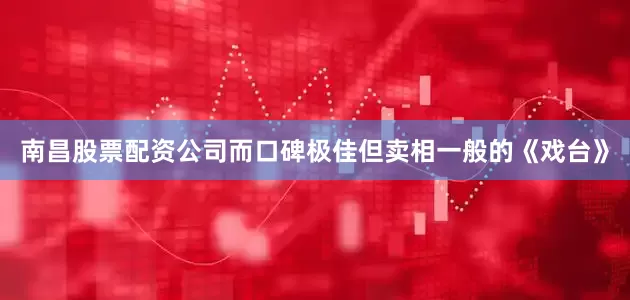 南昌股票配资公司而口碑极佳但卖相一般的《戏台》
