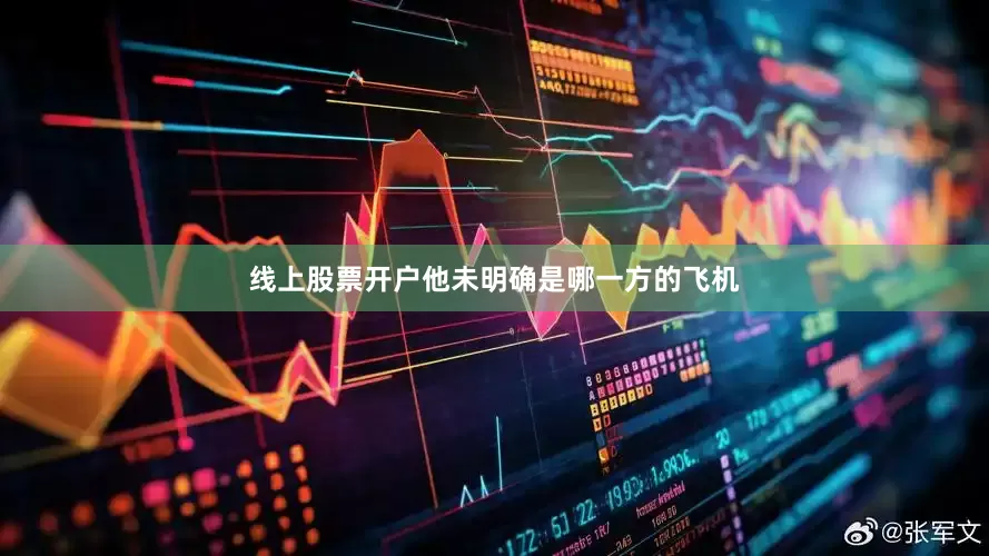 线上股票开户他未明确是哪一方的飞机