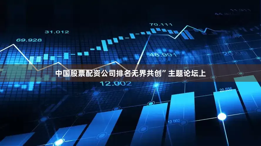 中国股票配资公司排名无界共创”主题论坛上