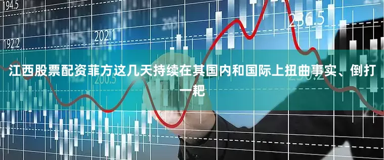 江西股票配资菲方这几天持续在其国内和国际上扭曲事实、倒打一耙