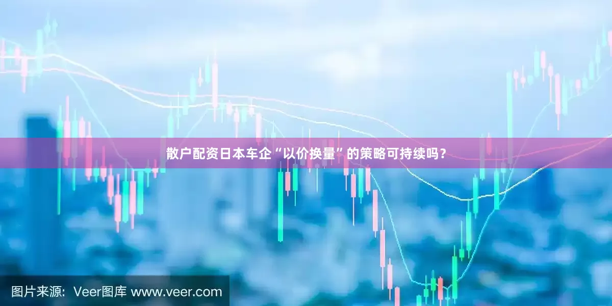 散户配资日本车企“以价换量”的策略可持续吗?